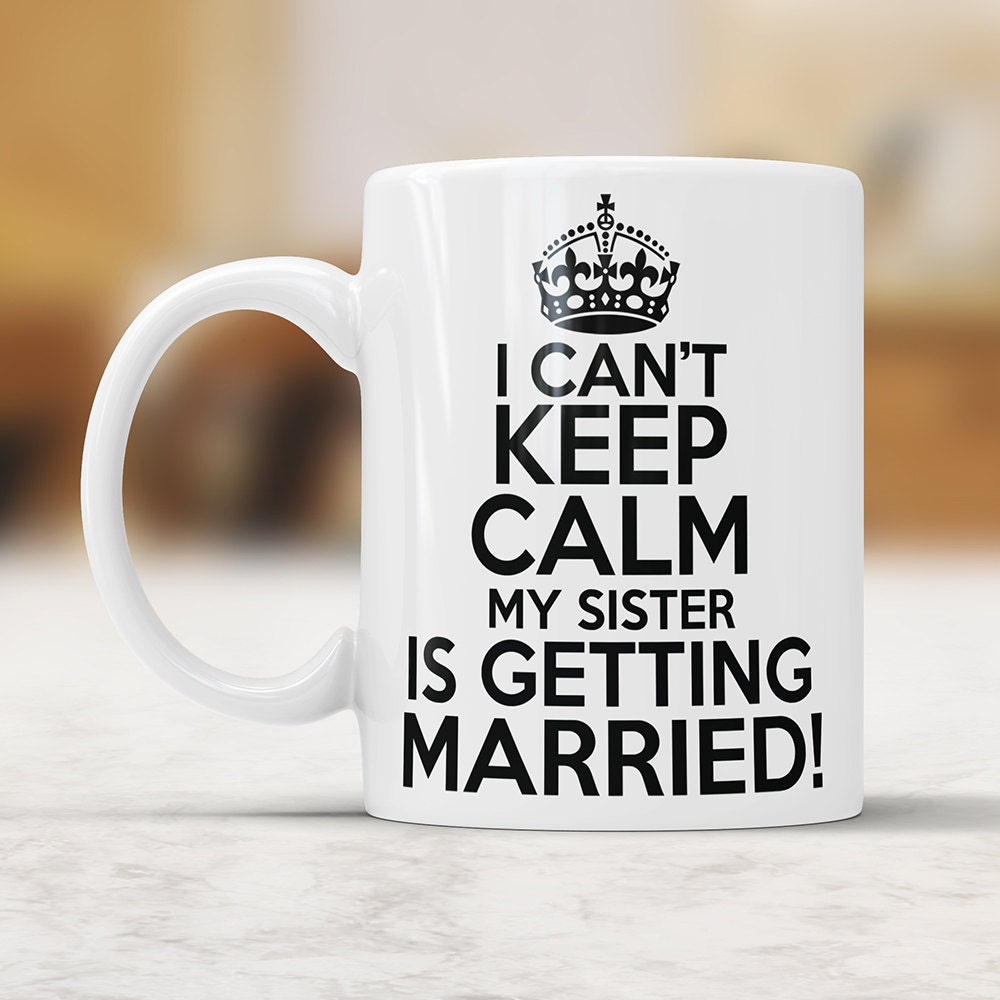 Sister Wedding Mug: I Can't Keep Calm, Bridal Gift
