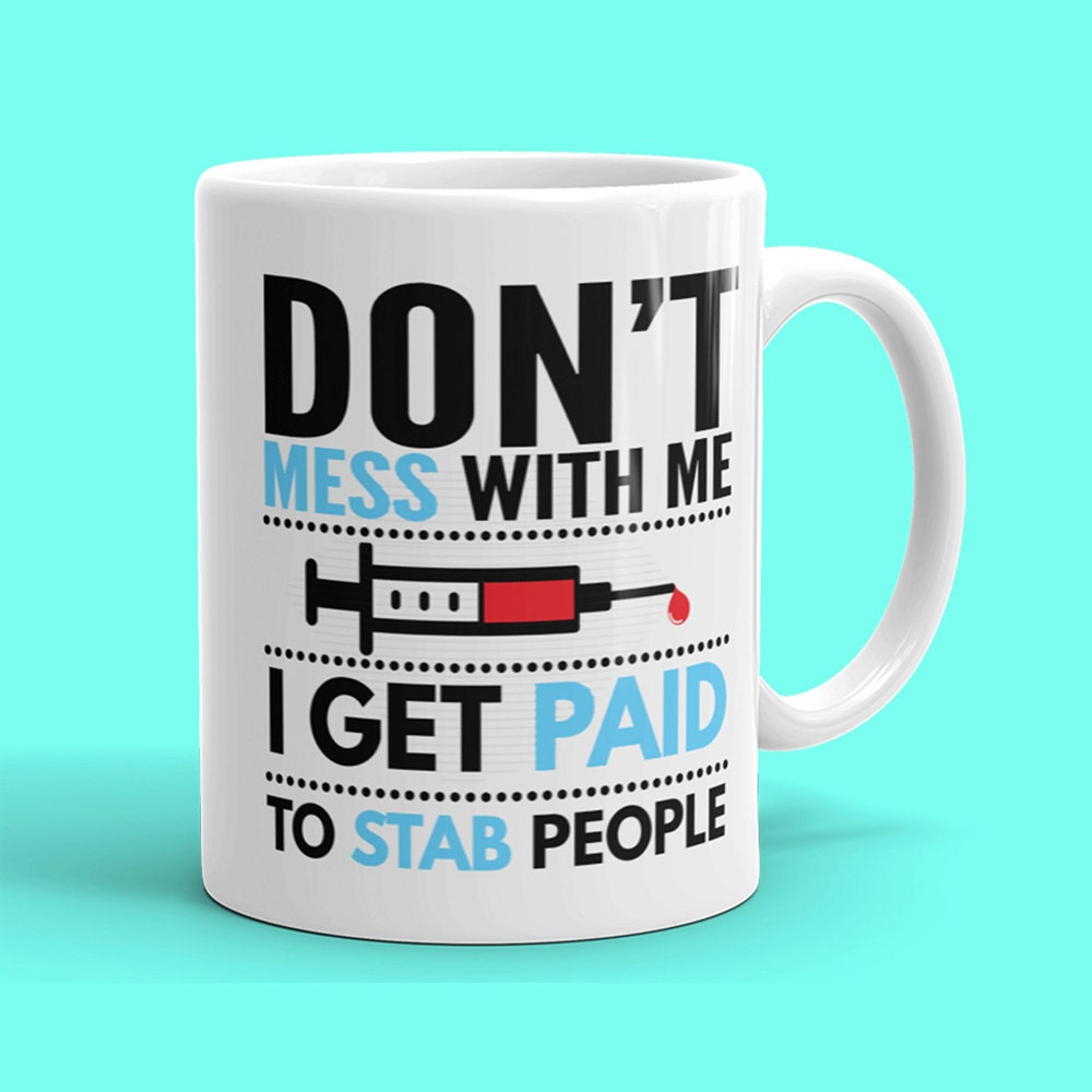 Don't Mess With Me, I Get Paid To Stab People - Funny Coffee Mug Perfect Gift For A Nurse