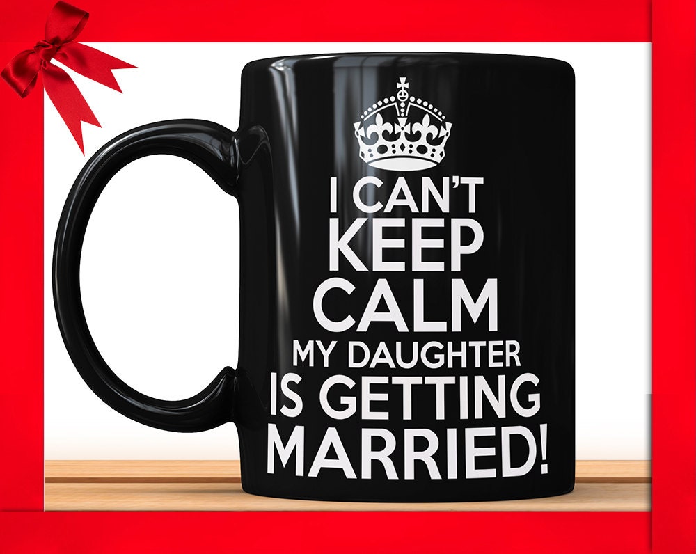 I Can't Keep Calm My Daughter is Getting Married Black Mug - Mother of The Bride Wedding Gift Coffee Mug
