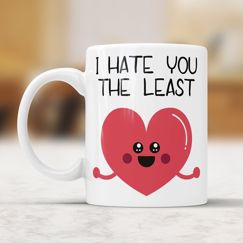 I Hate You The Least Coffee Mug - Funny Love Cup Birthday Gag Gift For Boyfriend Novelty Mug Joke Gift From Girlfriend Funny Mug For Him