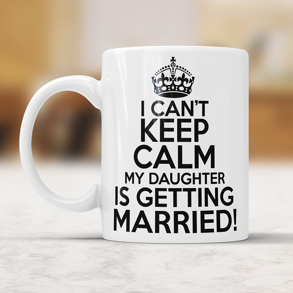 I Can't Keep Calm My Daughter is Getting Married Mug - Mother of The Bride Wedding Gift Coffee Mug