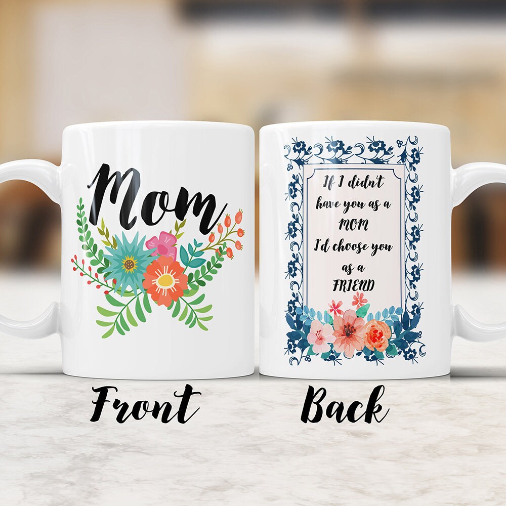 Coffee Mug For Mom With Quote - If I didn't have you as a mother i choose you as a friend mothers day gifts, mothers day coffee mug, mom cup