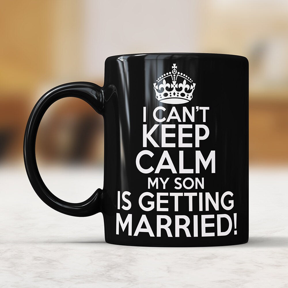 I Can't Keep Calm My Son is Getting Married Black Mug - Wedding Gift For Mother of The Groom Coffee Mug
