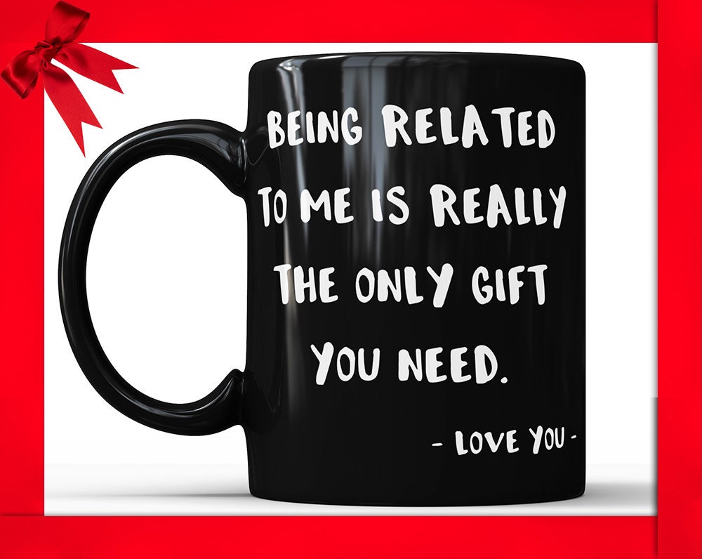 Funny Sibling Mug: "Being Related To Me Is The Only Gift"