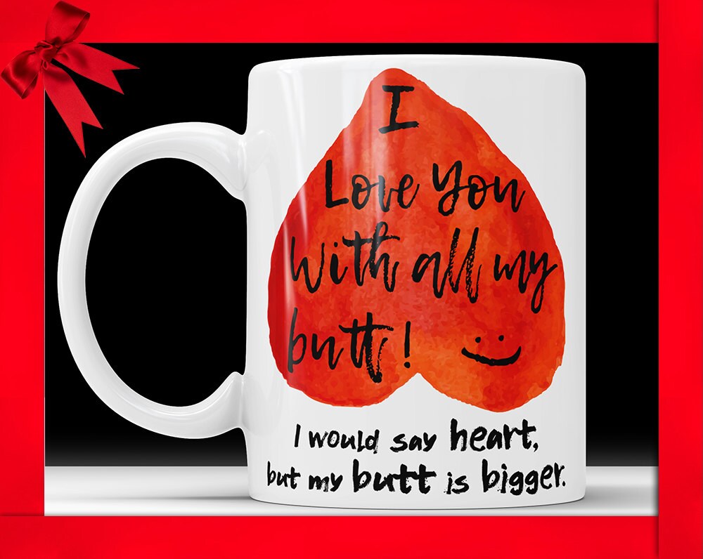 I Love You With All My Butt Mug - Valentine's Day Gift for Him Boyfriend Coffee Mug