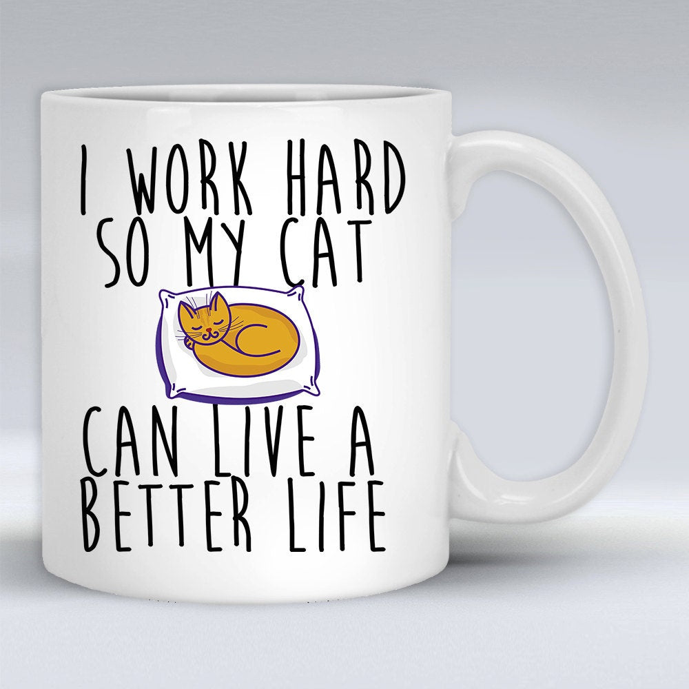 Funny Cat Lover Mug: I Work Hard So My Cat Can Live A Better Life