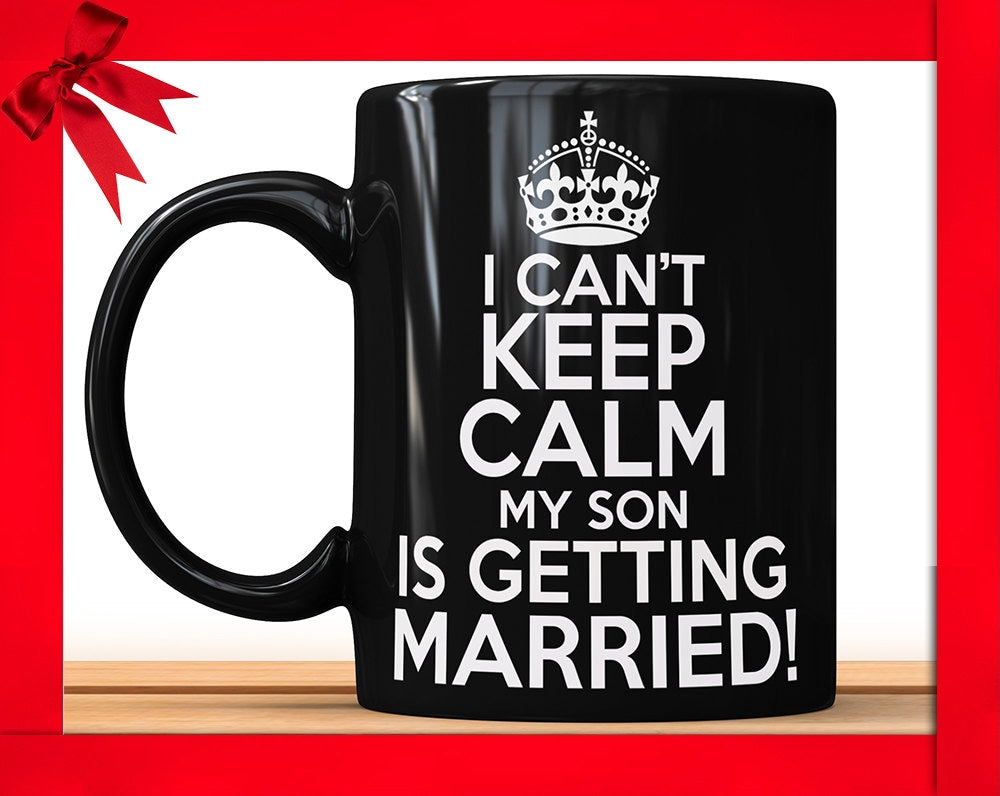 I Can't Keep Calm My Son is Getting Married Black Mug - Wedding Gift For Mother of The Groom Coffee Mug