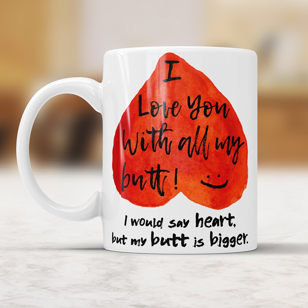 I Love You With All My Butt Mug - Valentine's Day Gift for Him Boyfriend Coffee Mug