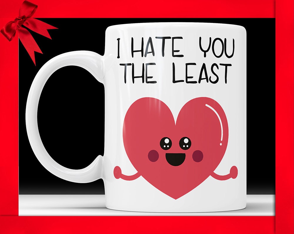 I Hate You The Least Coffee Mug - Funny Love Cup Birthday Gag Gift For Boyfriend Novelty Mug Joke Gift From Girlfriend Funny Mug For Him