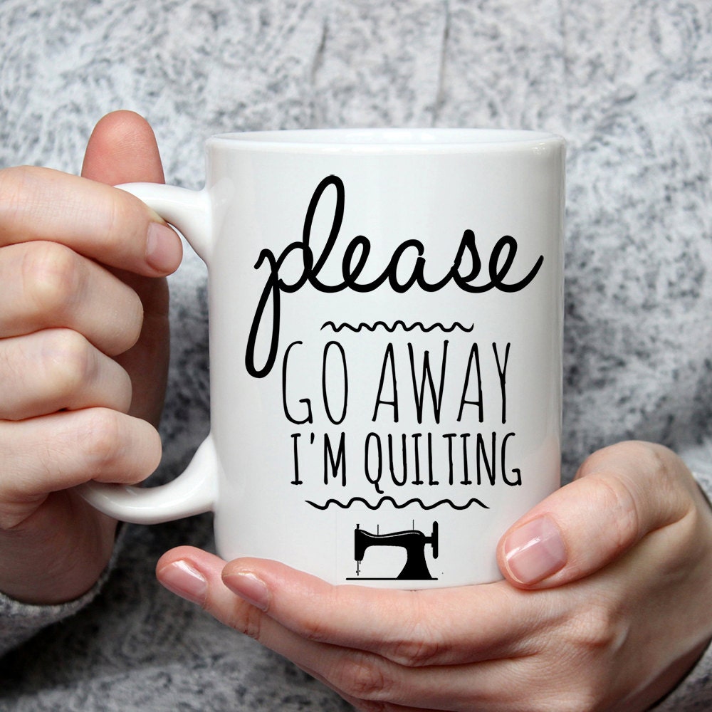 Funny Quilting Coffee Mug: Please Go Away Gift
