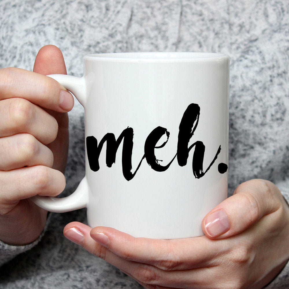 Funny 'Meh' Coffee Mug - Sarcastic Gift (11oz/15oz)