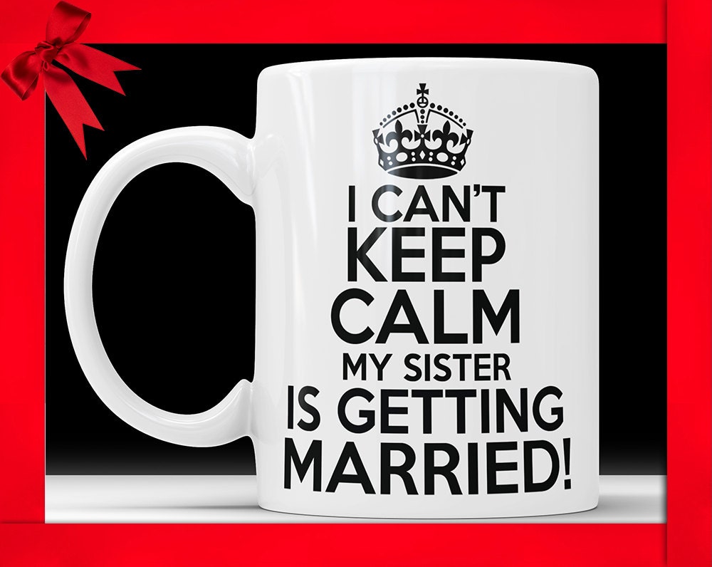 Sister Wedding Mug: I Can't Keep Calm, Bridal Gift