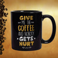 Funny Coffee Mug: Give Me Coffee, Nobody Gets Hurt