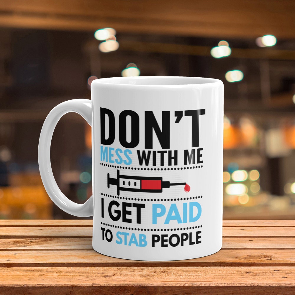 Don't Mess With Me, I Get Paid To Stab People - Funny Coffee Mug Perfect Gift For A Nurse