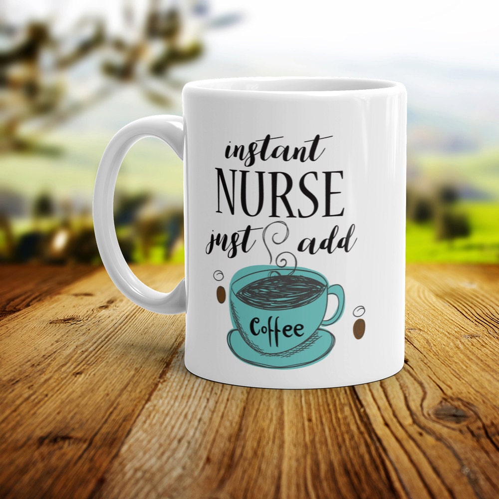 Instant Nurse, Just Add Coffee - Funny Coffee Mug Perfect Novelty Gag Gift For Nurses