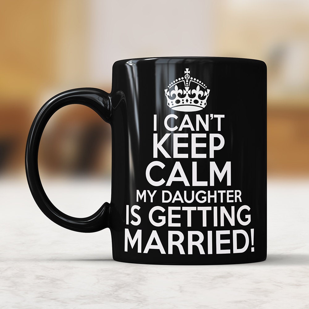I Can't Keep Calm My Daughter is Getting Married Black Mug - Mother of The Bride Wedding Gift Coffee Mug