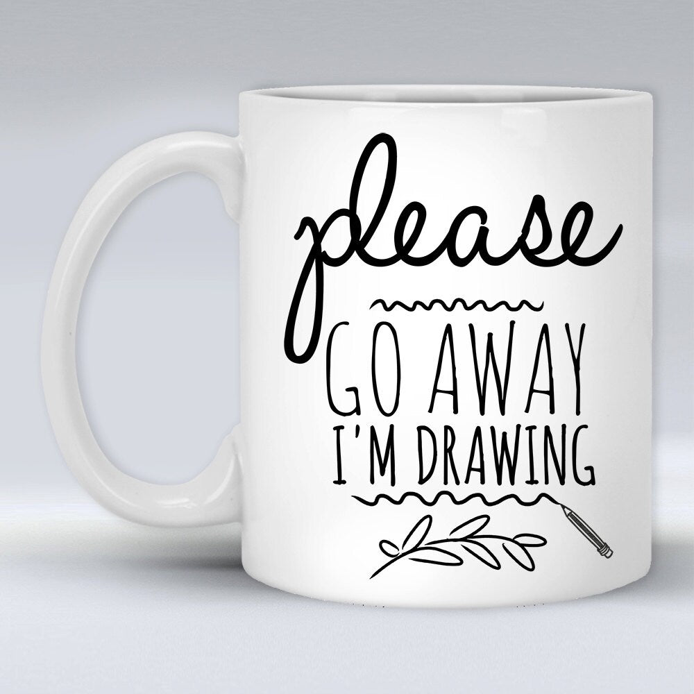 Please Go Away I am Drawing - Funny Coffee Mug Perfect Gift For Artist