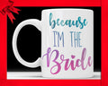 Because I'm The Bride Coffee Mug - Cute Wedding Gift for Bride Bridal Coffee Cup