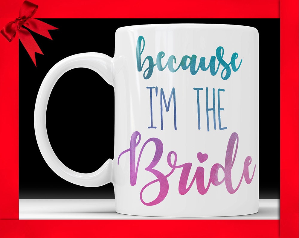 Because I'm The Bride Coffee Mug - Cute Wedding Gift for Bride Bridal Coffee Cup