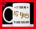 Funny 45th Birthday Mug: It Took Me 45 Years To Look This Good