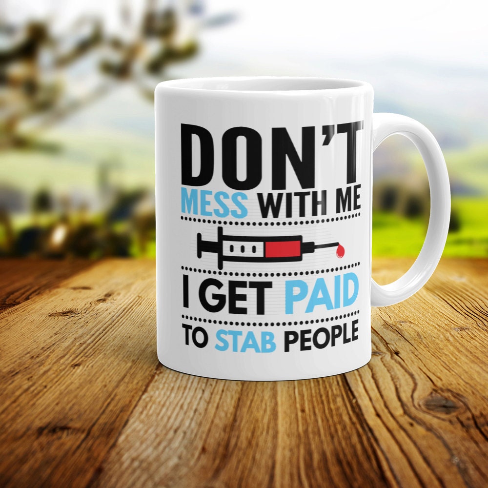 Don't Mess With Me, I Get Paid To Stab People - Funny Coffee Mug Perfect Gift For A Nurse