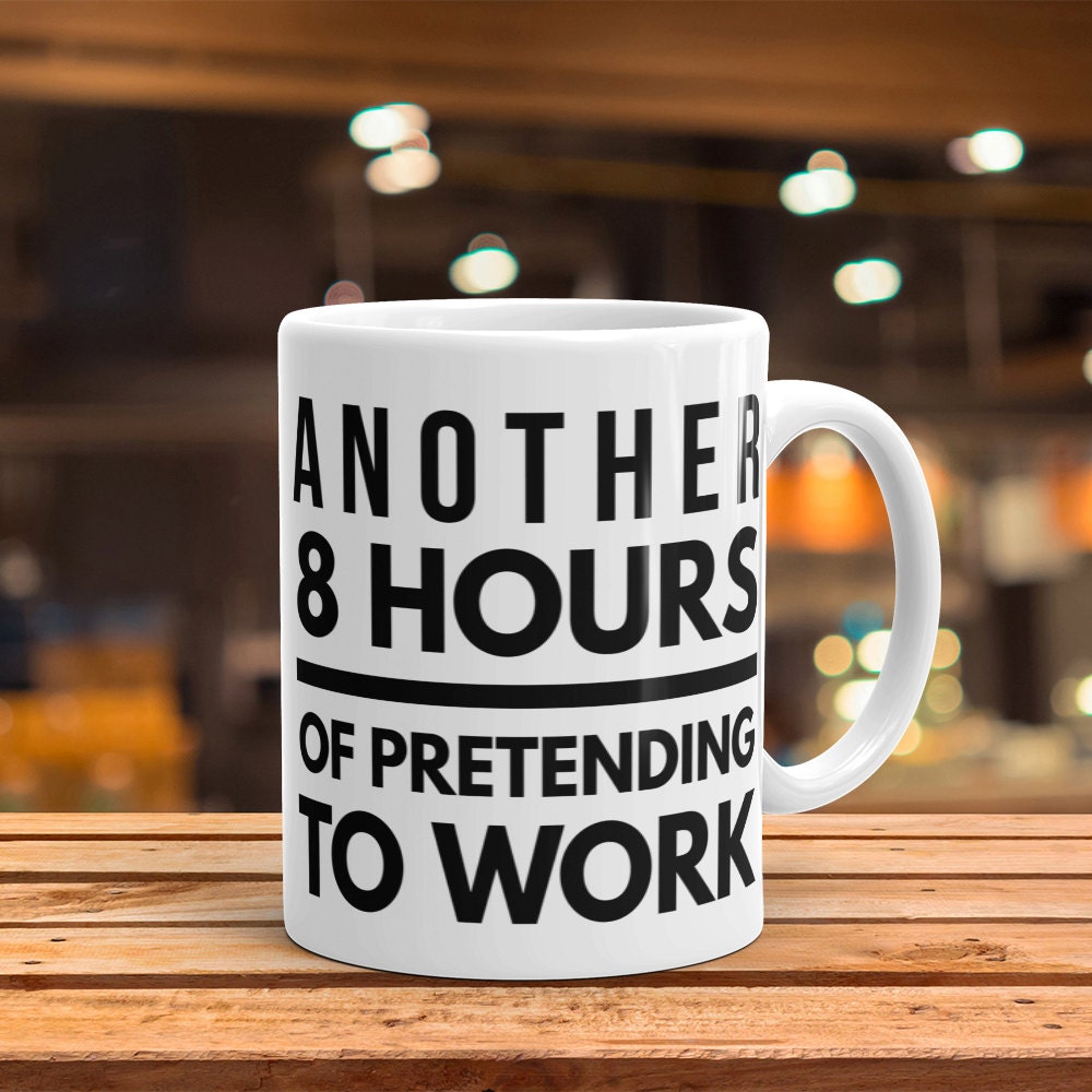 Another 8 Hours of pretending to work office Tea Coffee Mug