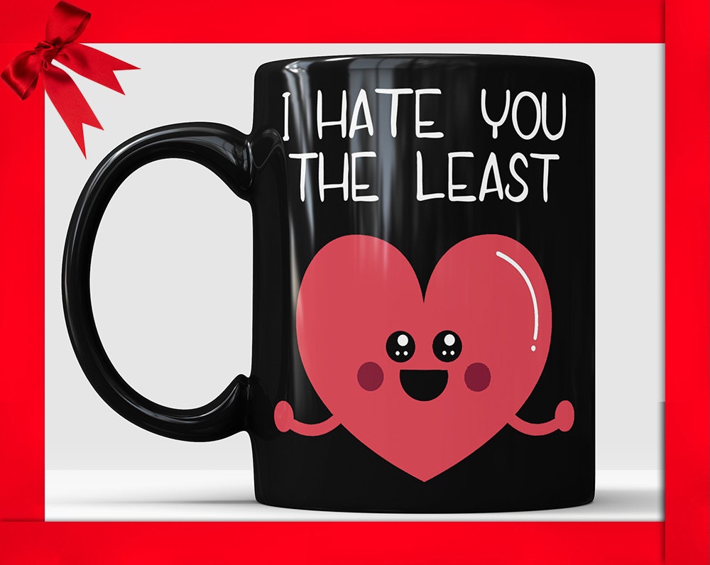 I Hate You The Least Black Coffee Mug Funny Love Cup Birthday Gag Gift For Boyfriend Novelty Mug Joke Gift From Girlfriend Funny Mug For Him