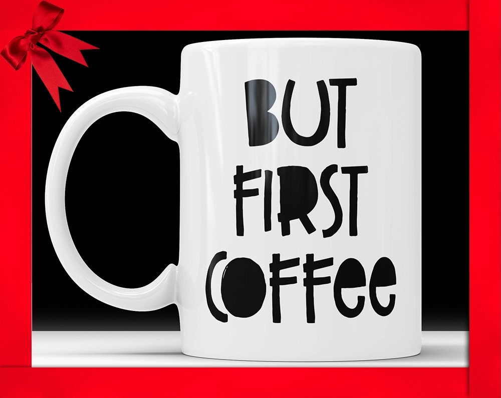 But First Coffee Mug: Funny Quote Gift