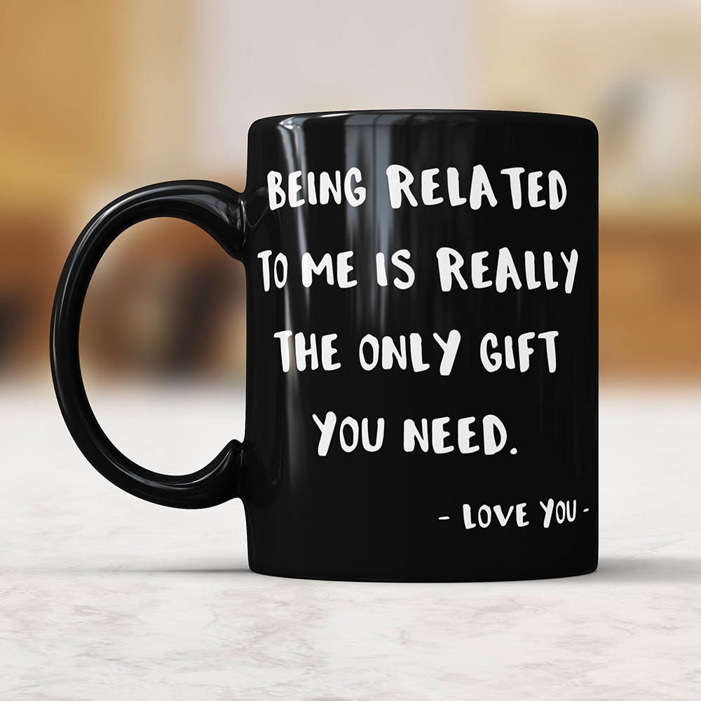 Funny Sibling Mug: "Being Related To Me Is The Only Gift"