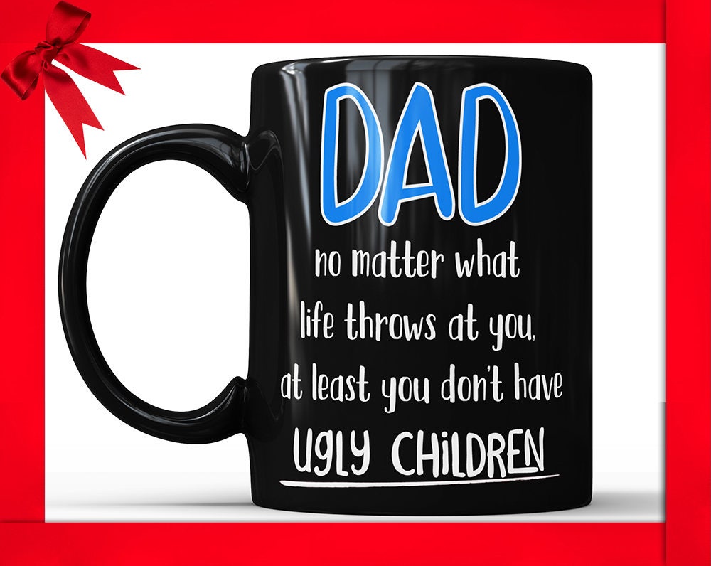 Ugly Children Mug Funny Dad Coffee Mug Ugly Children Fathers Day Mug Funny Gift For Dad Gift Mug For Dad Coffee Mug Dad Gift Ideas From Kids