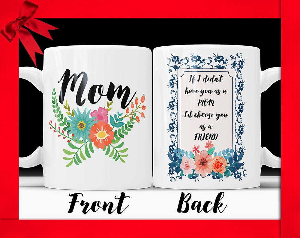 Coffee Mug For Mom With Quote - If I didn't have you as a mother i choose you as a friend mothers day gifts, mothers day coffee mug, mom cup