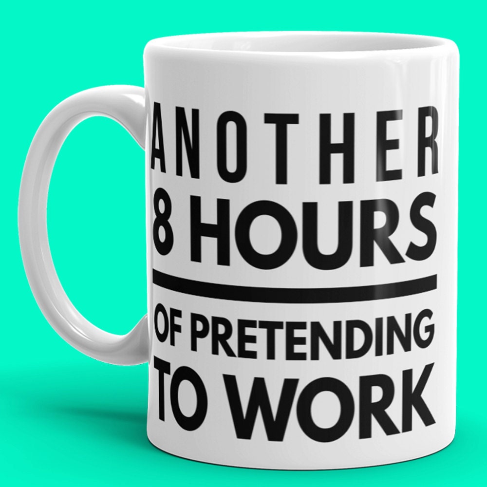 Another 8 Hours of pretending to work office Tea Coffee Mug