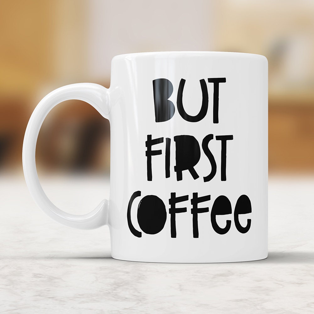 But First Coffee Mug: Funny Quote Gift