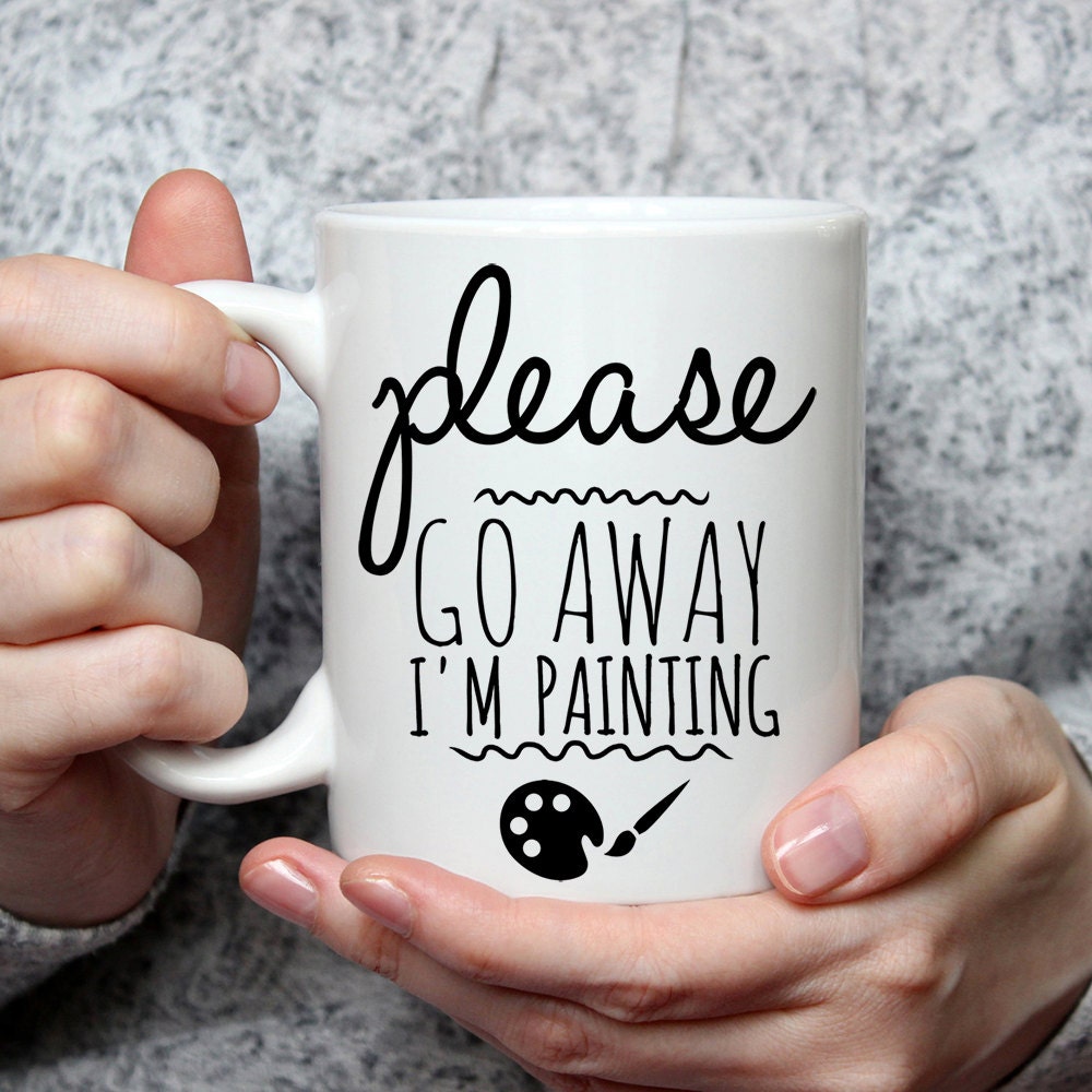 Please Go Away I am Painting - Funny Coffee Mug Perfect Gift For A Painter