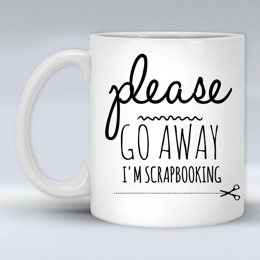 Funny Scrapbooking Coffee Mug: Please Go Away Gift