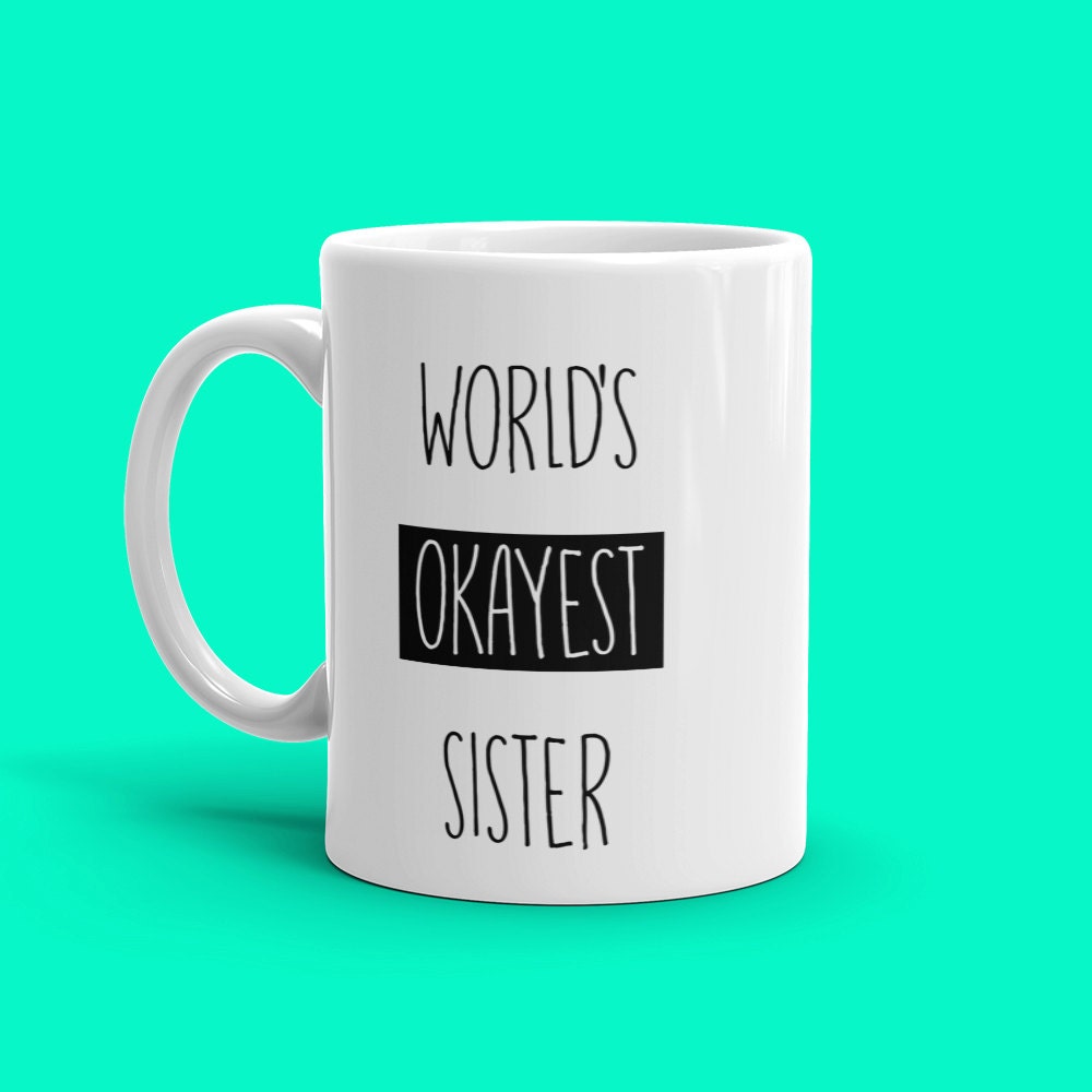 Funny Mug For Sister Funny Sister Mug World Okayest Sister Mug Sister Mug Gifts Sister Quote Mug Sister Birthday Gift Mugs for Sister Ideas