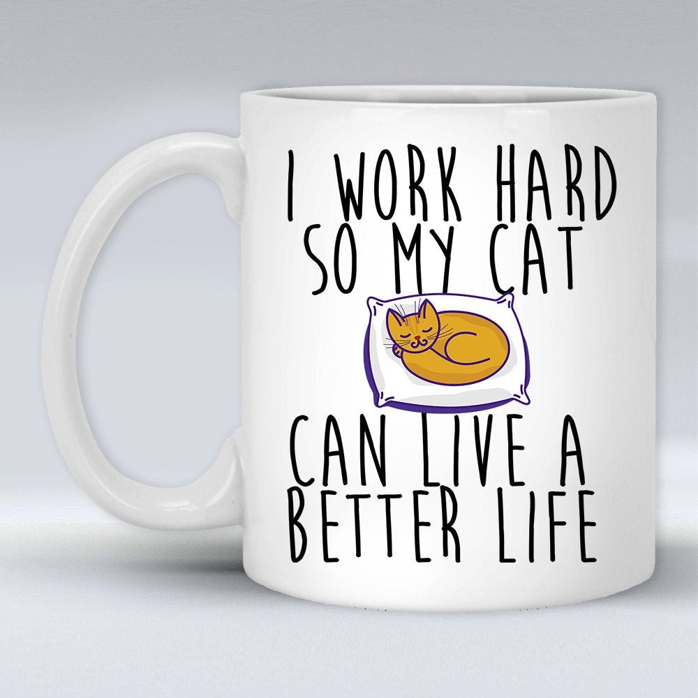 Funny Cat Lover Mug: I Work Hard So My Cat Can Live A Better Life