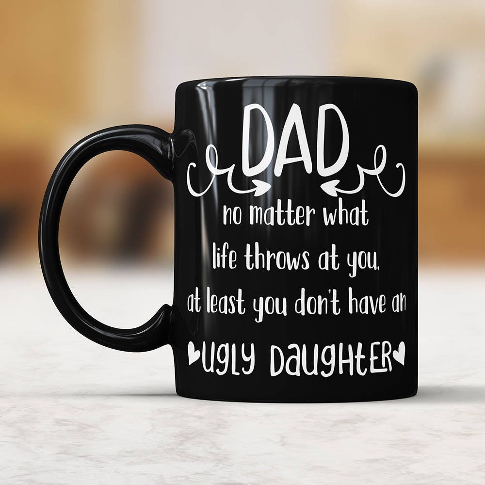 Ugly Daughter Mug Funny Dad Coffee Mug Ugly Daughter Fathers Day Mug Funny Gift For Dad Gift Mug For Dad Coffee Mug Dad Gift Ideas From Kids