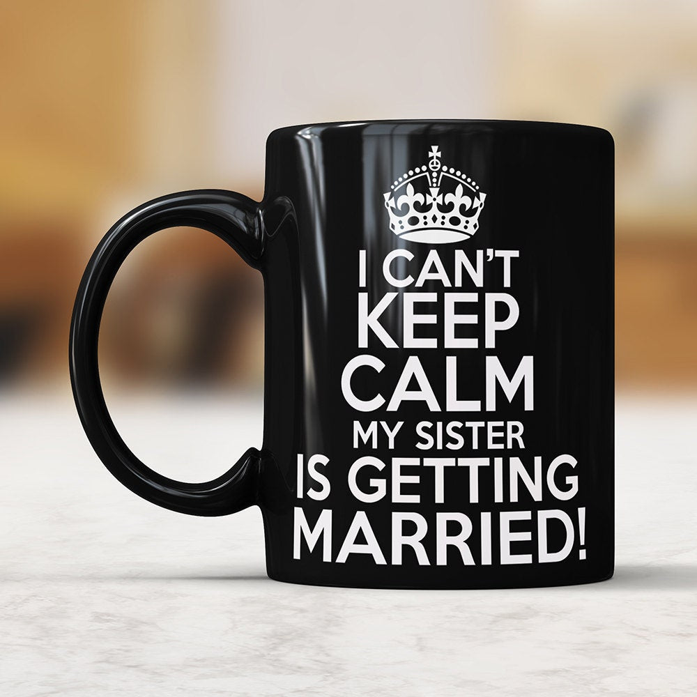 Sister Wedding Mug: I Can't Keep Calm, Bridal Gift