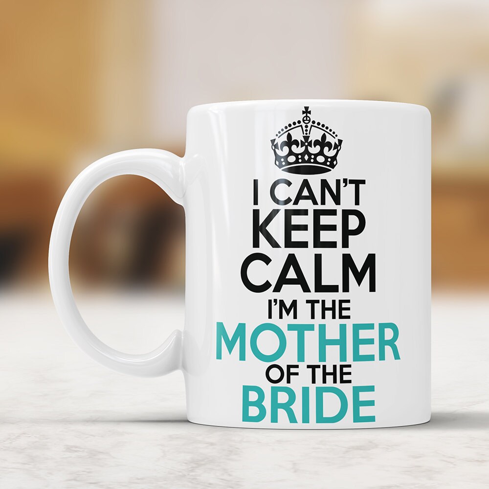 I Can't Keep Calm I'm the Mother of the Bride Mug - Mother of the Bride Wedding Gift