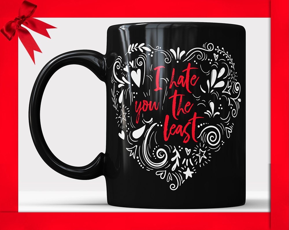 I Hate You The Least Black Coffee Mug - Funny Love Coffee Cup Birthday Gag Gift For Boyfriend Novelty Mug Joke Gift From Girlfriend