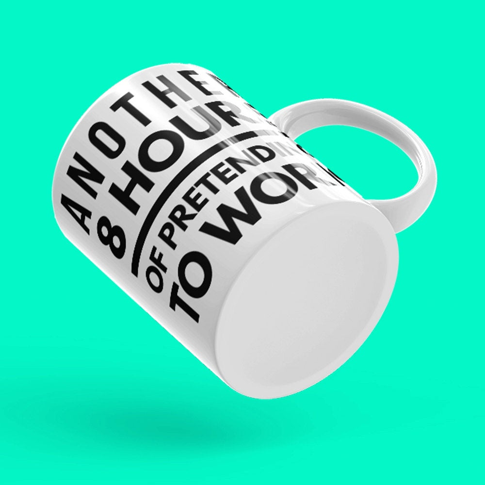 Another 8 Hours of pretending to work office Tea Coffee Mug