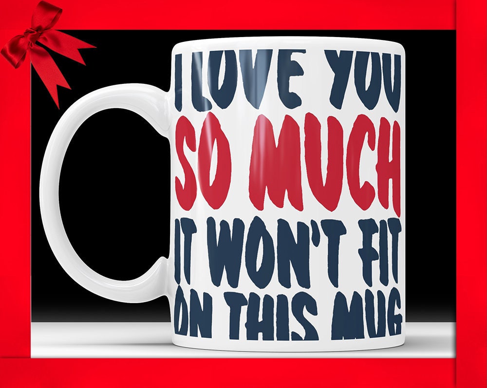 I Love You So Much It Won't Fit On This Mug - Funny Coffee Mug Perfect Love Gift For Boyfriend Husband Girlfriend Wife Cute Love Message Cup