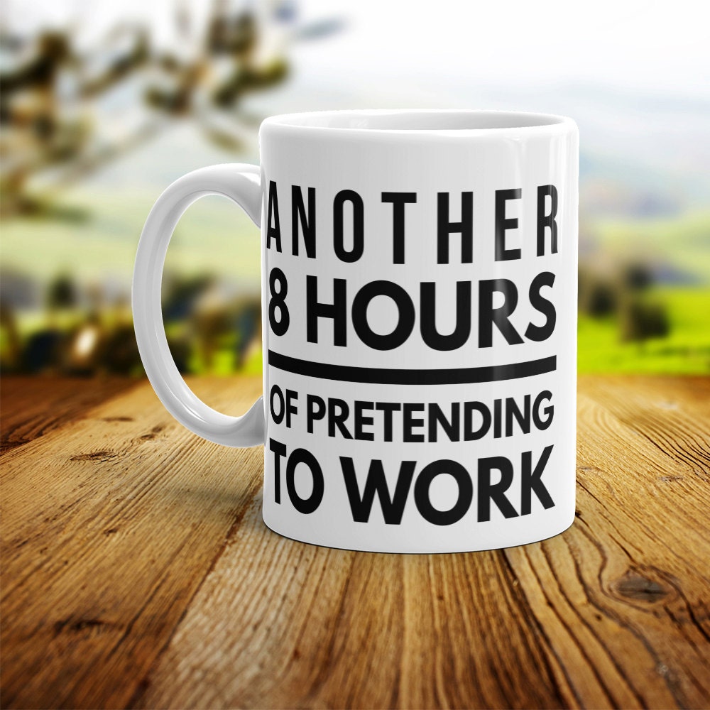 Another 8 Hours of pretending to work office Tea Coffee Mug
