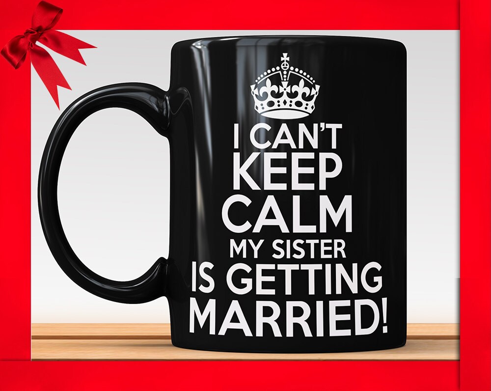 Sister Wedding Mug: I Can't Keep Calm, Bridal Gift