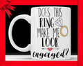 Does This Ring Make Me Look Engaged Mug - Engagement Gift Coffee Cup Bride To Be Wedding Announcement