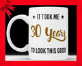 Funny 30th Birthday Mug: It Took Me 30 Years To Look This Good