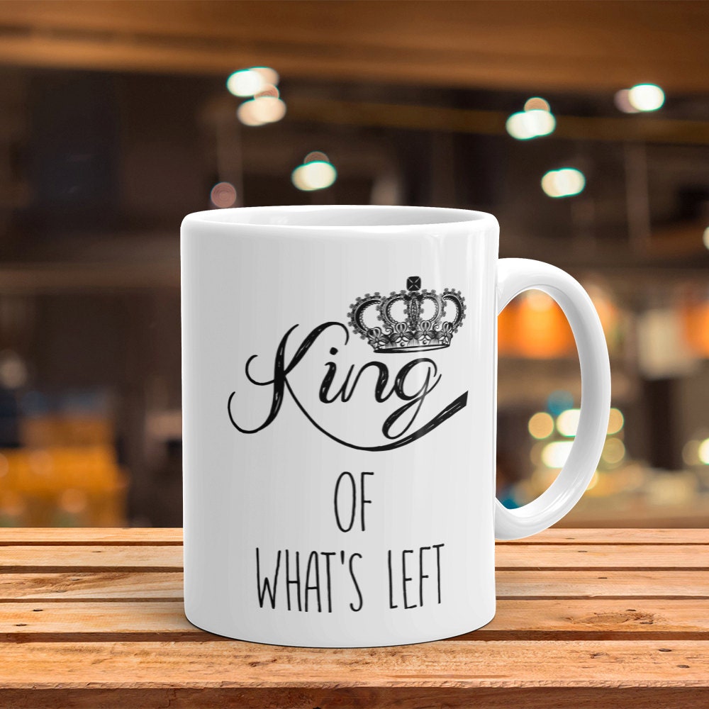 King Of What's Left Mug - Funny Husband Coffee Mug