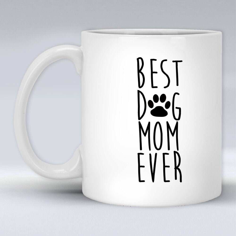 Best Dog Mom Ever Mug - Funny Coffee Mug For A Dog Lover Mom, Wife or Women