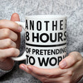 Another 8 Hours of pretending to work office Tea Coffee Mug